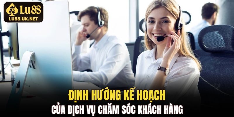 Định hướng kế hoạch của dịch vụ chăm sóc khách hàng